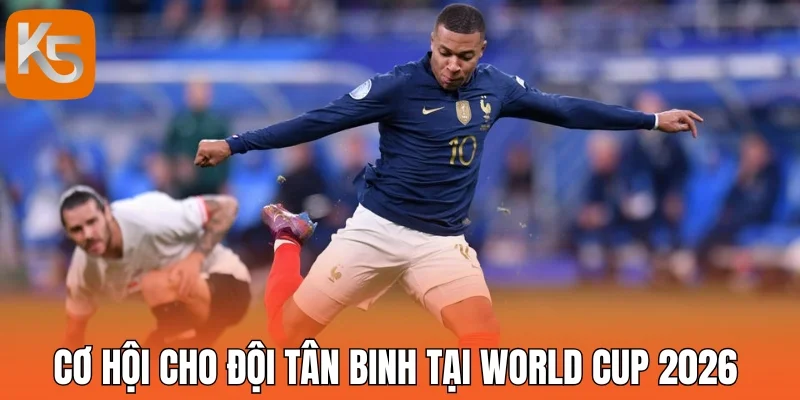 Cơ hội cho đội tân binh tại World Cup 2026
